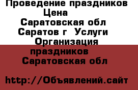 Проведение праздников › Цена ­ 700 - Саратовская обл., Саратов г. Услуги » Организация праздников   . Саратовская обл.